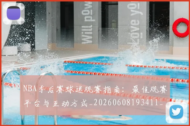 NBA季后赛球迷观赛指南：最佳观赛平台与互动方式_20260608193411_20260702164535