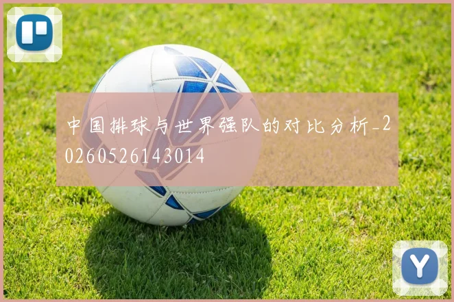 中国排球与世界强队的对比分析_20260526143014