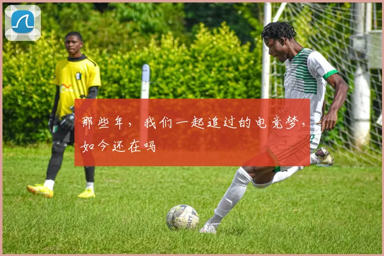 那些年，我们一起追过的电竞梦，如今还在吗